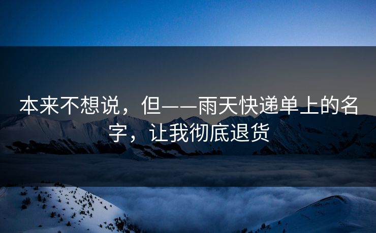 本来不想说，但——雨天快递单上的名字，让我彻底退货